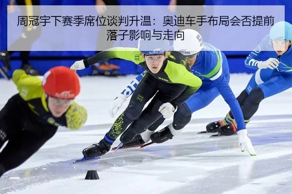 周冠宇下赛季席位谈判升温：奥迪车手布局会否提前落子影响与走向